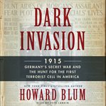 Dark invasion: 1915 : Germany's secret war and the hunt for the first terrorist cell in America cover image