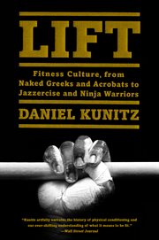 Lift : fitness culture, from naked Greeks and dumbbells to jazzercise and ninja warriors cover image