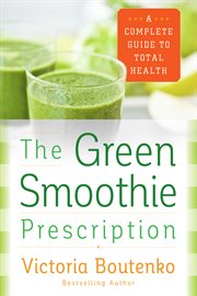 The green smoothie prescription : a complete guide to total health cover image