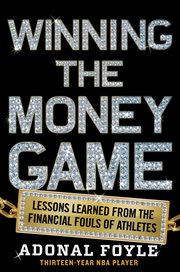 Winning the money game : lessons learned from the financial fouls of pro athletes cover image