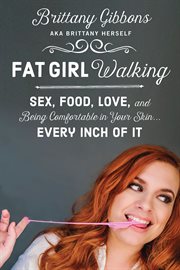 Fat girl walking : sex, food, love, and being comfortable in your skin...every inch of it cover image