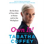 Own it! : be the boss of your life--at home and in the workplace cover image