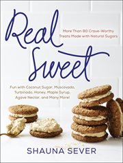 Real sweet : more than 80 crave-worthy treats made with natural sugars cover image