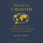 Fluent in 3 months: how anyone at any age can learn to speak any language from anywhere in the world cover image