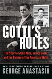 Gotti's rules : the story of John Alite, Junior Gotti, and the demise of the American Mafia cover image