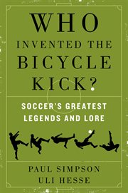 Who invented the bicycle kick? : soccer's greatest legends and lore cover image