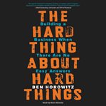 The hard thing about hard things : building a business when there are no easy answers cover image