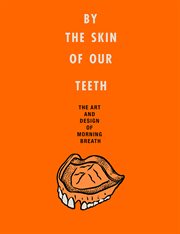 By the skin of our teeth : the art and design of Morning Breath cover image