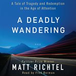 A deadly wandering : a tale of tragedy and redemption in the age of attention cover image