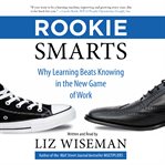 Rookie smarts: why learning beats knowing in the new game of work cover image