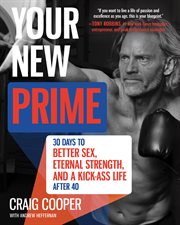 Your new prime : 30 days to better sex, eternal strength, and a kick-ass life after 40 cover image