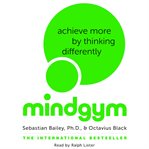 Mind gym: achieve more by thinking differently cover image