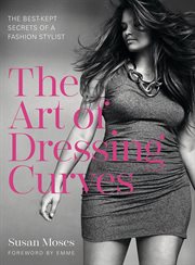 The art of dressing curves : the best-kept secrets of a fashion stylist cover image
