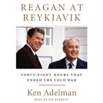 Reagan at Reykjavik : forty-eight hours that ended the Cold War cover image