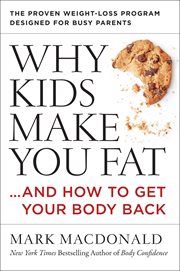 Why kids make you fat : and how to get your body back / Mark MacDonald cover image