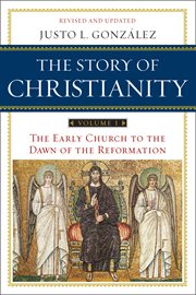 The story of Christianity : the early church to the Reformation. volume 1 cover image