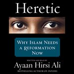 Heretic : why Islam needs a reformation now cover image