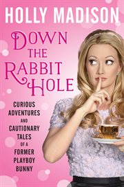 Down the rabbit hole : curious adventures and cautionary tales of a former Playboy bunny cover image