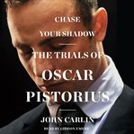 Chase your shadow : the trials of Oscar Pistorius cover image