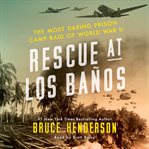 Rescue at Los Baños : the most daring prison camp raid of World War II cover image