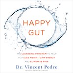 Happy gut: the cleansing program to help you lose weight, gain energy, and eliminate pain cover image