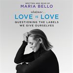 Whatever...love is love: questioning the labels we give ourselves cover image