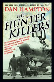The hunter killers : the extraordinary story of the first Wild Weasels, the band of maverick aviators who flew the most dangerous missions of the Vietnam War cover image