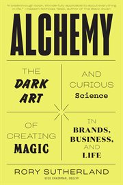 Alchemy : the dark art and curious science of creating magic in brands business, and life cover image