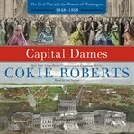 Capital dames: the Civil War and the women of Washington, 1848-1868 cover image