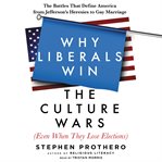 Why liberals win the culture wars (even when they lose elections) : the battles that define America from Jefferson's heresies to gay marriage cover image