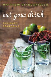 Eat your drink : culinary cocktails cover image