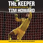The keeper : the unguarded story of Tim Howard cover image