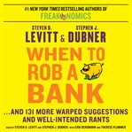 When to rob a bank : ... and 131 more warped suggestions and well-intended rants cover image