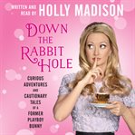 Down the rabbit hole: curious adventures and cautionary tales of a former Playboy Bunny cover image