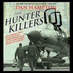 The hunter killers: the extraordinary story of the first Wild Weasels, the band of maverick aviators who flew the most dangerous missions of the Vietnam War cover image