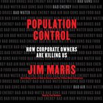 Population control : how corporate owners are killing us cover image