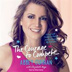 The courage to compete : living with cerebral palsy and following my dreams cover image