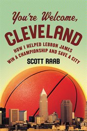 You're welcome, Cleveland : how I helped Lebron James win a championship and save a city cover image