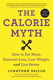 The calorie myth : how to eat more, exercise less, lose weight, and live better cover image