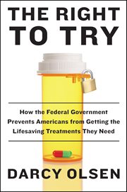 The right to try : how the federal government prevents Americans from getting the life-saving treatments they need cover image
