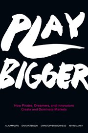 Play bigger : how pirates, dreamers, and innovators create and dominate markets cover image