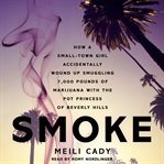 Smoke : how a small-town girl accidentally wound up smuggling 7,000 pounds of marijuana with the pot princess of Beverly Hills cover image