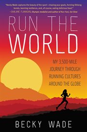 Run the world : my 3,500-mile journey through running cultures around the globe cover image