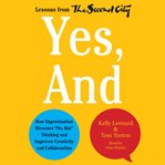 Yes, and: how improvisation reverses "no, but" thinking and improves creativity and collaboration--lessons from the Second City cover image
