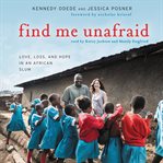 Find me unafraid : love, loss, and hope in an African slum cover image