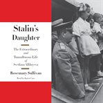 Stalin's daughter: the extraordinary and tumultuous life of Svetlana Alliluyeva cover image
