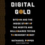Digital gold: bitcoin and the inside story of the misfits and millionaires trying to reinvent money cover image