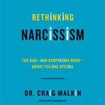 Rethinking narcissism : the bad-and surprising good-about feeling special cover image