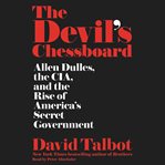 The devil's chessboard : Allen Dulles, the CIA and the rise of America's secret government cover image