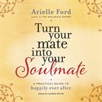 Turn your mate into your soulmate: a practical guide to happily ever after cover image